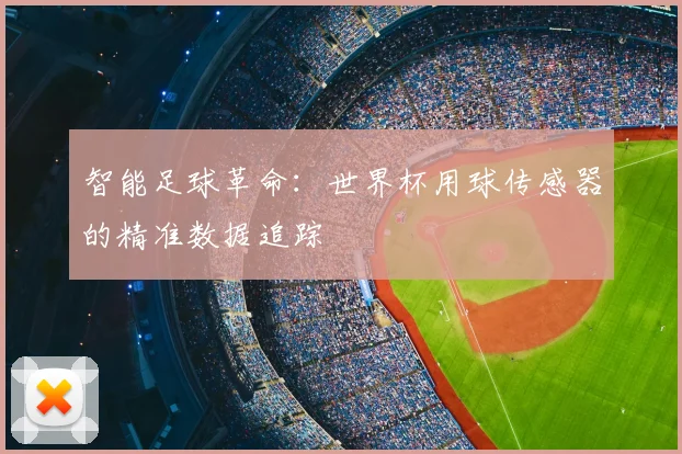 智能足球革命:世界杯用球传感器的精准数据追踪
