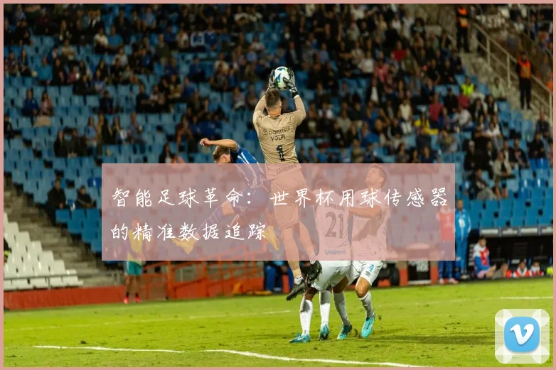 智能足球革命：世界杯用球传感器的精准数据追踪