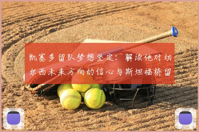凯塞多留队梦想坚定：解读他对切尔西未来方向的信心与斯坦福桥留名之路