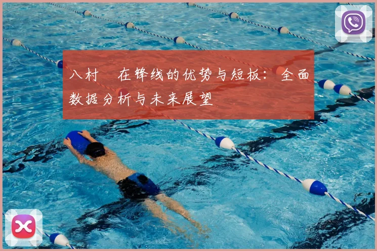 八村塁在锋线的优势与短板:全面数据分析与未来展望
